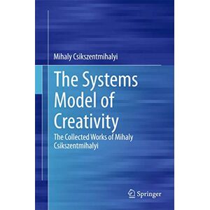 Csikszentmihalyi, Mihaly The Systems Model of Creativity: The Collected Works of Mihaly Csikszentmihalyi Csikszentmihalyi, Mihaly The Systems Model of Creativity: The Collected Works of Mihaly Csikszentmihalyi