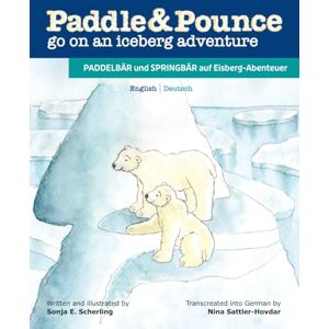 Scherling, Sonja Ebba Paddle & Pounce English / Deutsch Bilingual Children's Picture Book: Paddle & Pounce go on an Iceberg Adventure / PADDELBÄR und SPRINGBÄR auf ... (Rhymed Tales Inspiring Planet Care) Scherling, Sonja Ebba Paddle & Pounce English / Deutsch Bilingual Children's Picture Book: Paddle & Pounce go on an Iceberg Adventure / PADDELBÄR und SPRINGBÄR auf ... (Rhymed Tales Inspiring Planet Care)