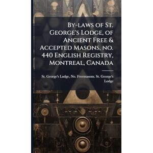 Freemasons St George's Lodge, St G By-laws of St. George's Lodge, of Ancient Free & Accepted Masons, no. 440 English Registry, Montreal, Canada Freemasons St George's Lodge, St G By-laws of St. George's Lodge, of Ancient Free & Accepted Masons, no. 440 English Registry, Montreal, Canada