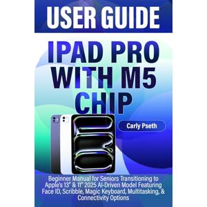 Pseth, Carly IPAD PRO WITH M5 CHIP USER GUIDE: Beginner Manual for Seniors Transitioning to Apple’s 13” & 11” 2025 AI-Driven Model Featuring Face ID, Scribble, Magic Keyboard, Multitasking, & Connectivity Options Pseth, Carly IPAD PRO WITH M5 CHIP USER GUIDE: Beginner Manual for Seniors Transitioning to Apple’s 13” & 11” 2025 AI-Driven Model Featuring Face ID, Scribble, Magic Keyboard, Multitasking, & Connectivity Options