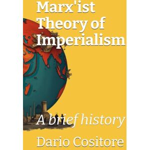 Cositore, Dario Marx'ist Theory of Imperialism: A brief history Cositore, Dario Marx'ist Theory of Imperialism: A brief history