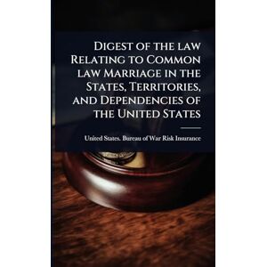 Digest of the law Relating to Common law Marriage in the States, Territories, and Dependencies of the United States Digest of the law Relating to Common law Marriage in the States, Territories, and Dependencies of the United States