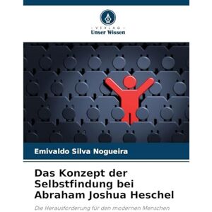 Silva Das Konzept der Selbstfindung bei Abraham Joshua Heschel: Die Herausforderung für den modernen Menschen Silva Das Konzept der Selbstfindung bei Abraham Joshua Heschel: Die Herausforderung für den modernen Menschen