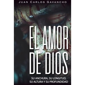 Gavancho, P. Juan Carlos EL AMOR DE DIOS: SU ANCHURA, SU LONGITUD, SU ALTURA Y SU PROFUNDIDAD Gavancho, P. Juan Carlos EL AMOR DE DIOS: SU ANCHURA, SU LONGITUD, SU ALTURA Y SU PROFUNDIDAD