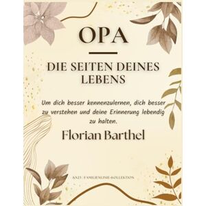 Barthel, Florian Opa Die Seiten deines Lebens: Um dich besser kennenzulernen, dich besser zu verstehen und deine Erinnerung lebendig zu halten. Barthel, Florian Opa Die Seiten deines Lebens: Um dich besser kennenzulernen, dich besser zu verstehen und deine Erinnerung lebendig zu halten.