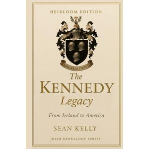 Kelly, Sean The Kennedy Family Legacy: From Ireland to America (Irish Genealogy Series) Kelly, Sean The Kennedy Family Legacy: From Ireland to America (Irish Genealogy Series)