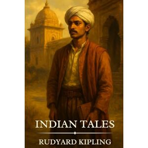 Kipling, Rudyard Indian Tales: Timeless Edition Featuring Authentic Illustrations Kipling, Rudyard Indian Tales: Timeless Edition Featuring Authentic Illustrations