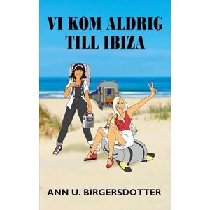 U Birgersdotter, Ann Vi kom aldrig till Ibiza: Ett tågluffardrama U Birgersdotter, Ann Vi kom aldrig till Ibiza: Ett tågluffardrama