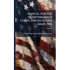 Manual for the Quartermaster Corps, United States Army, 1916 Manual for the Quartermaster Corps, United States Army, 1916