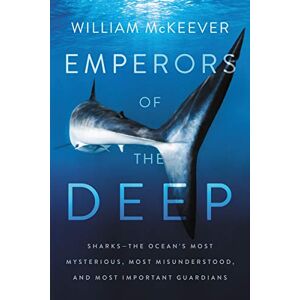 Mckeever, William EMPERORS DEEP: Sharks--The Ocean's Most Mysterious, Most Misunderstood, and Most Important Guardians Mckeever, William EMPERORS DEEP: Sharks--The Ocean's Most Mysterious, Most Misunderstood, and Most Important Guardians