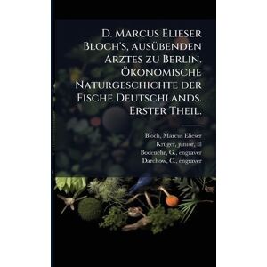 Ill, Krã1/4ger Junior D. Marcus Elieser Bloch's, ausÃ1/4benden Arztes zu Berlin. Ã-konomische Naturgeschichte der Fische Deutschlands. Erster Theil. Ill, Krã1/4ger Junior D. Marcus Elieser Bloch's, ausÃ1/4benden Arztes zu Berlin. Ã-konomische Naturgeschichte der Fische Deutschlands. Erster Theil.