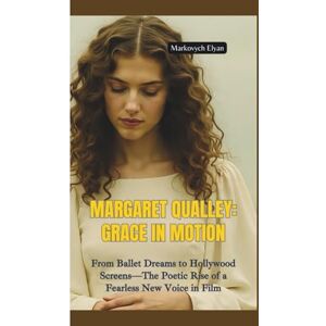 Elyan, Markovych MARGARET QUALLEY–GRACE IN MOTION: From Ballet Dreams to Hollywood Screens—The Poetic Rise of a Fearless New Voice in Film Elyan, Markovych MARGARET QUALLEY–GRACE IN MOTION: From Ballet Dreams to Hollywood Screens—The Poetic Rise of a Fearless New Voice in Film