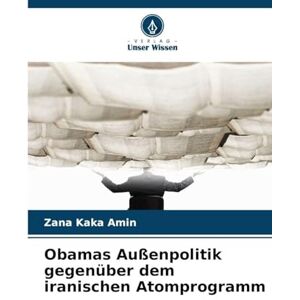 Kaka Amin, Zana Obamas Außenpolitik gegenüber dem iranischen Atomprogramm Kaka Amin, Zana Obamas Außenpolitik gegenüber dem iranischen Atomprogramm