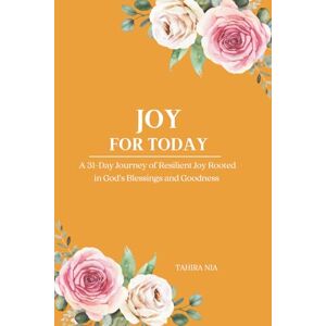 Nia, Tahira Joy For Today: A 31-Day Journey of Resilient Joy Rooted in God’s Blessings and Goodness Nia, Tahira Joy For Today: A 31-Day Journey of Resilient Joy Rooted in God’s Blessings and Goodness