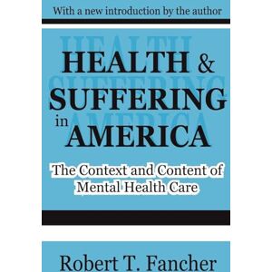 Fancher, Robert T. Health and Suffering in America: The Context and Content of Mental Health Care Fancher, Robert T. Health and Suffering in America: The Context and Content of Mental Health Care