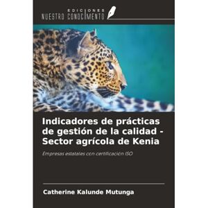 Mutunga, Catherine Kalunde Indicadores de prácticas de gestión de la calidad Sector agrícola de Kenia: Empresas estatales con certificación ISO Mutunga, Catherine Kalunde Indicadores de prácticas de gestión de la calidad Sector agrícola de Kenia: Empresas estatales con certificación ISO