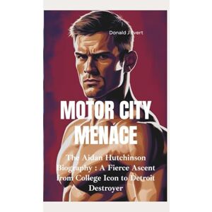 J Evert, Donald MOTOR CITY MENACE: The Aidan Hutchinson Biography—A Fierce Ascent from College Icon to Detroit Destroyer J Evert, Donald MOTOR CITY MENACE: The Aidan Hutchinson Biography—A Fierce Ascent from College Icon to Detroit Destroyer
