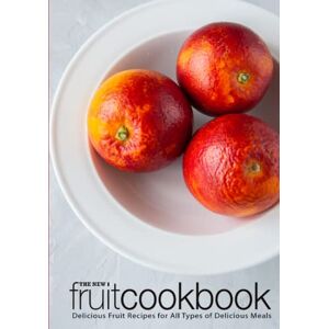 Press, BookSumo The New Fruit Cookbook: Delicious Fruit Recipes for All Types of Delicious Meals Press, BookSumo The New Fruit Cookbook: Delicious Fruit Recipes for All Types of Delicious Meals