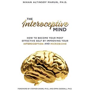 Altinsoy Marun Ph.D., Dr. Nihan The Interoceptive Mind: How to Become Your Most Effective Self by Improving Your Interoception and Microbiome Altinsoy Marun Ph.D., Dr. Nihan The Interoceptive Mind: How to Become Your Most Effective Self by Improving Your Interoception and Microbiome