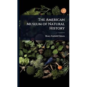Osborn, Henry Fairfield The American Museum of Natural History Osborn, Henry Fairfield The American Museum of Natural History