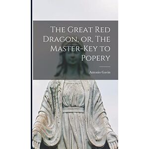 Gavin, Antonio The Great red Dragon, or, The Master-key to Popery Gavin, Antonio The Great red Dragon, or, The Master-key to Popery
