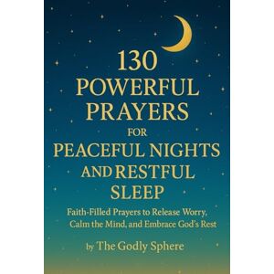 Sphere, The Godly 130 Powerful Prayers for Peaceful Nights and Restful Sleep: Faith-Filled Prayers to Release Worry, Calm the Mind, and Embrace God’s Rest (Peace Beyond Understanding) Sphere, The Godly 130 Powerful Prayers for Peaceful Nights and Restful Sleep: Faith-Filled Prayers to Release Worry, Calm the Mind, and Embrace God’s Rest (Peace Beyond Understanding)