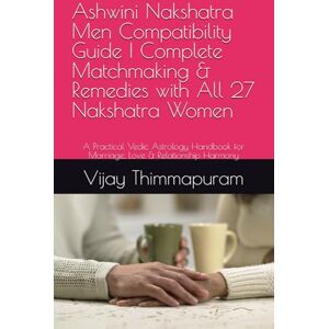 Thimmapuram, Vijay Ashwini Nakshatra Men Compatibility Guide Complete Matchmaking & Remedies with All 27 Nakshatra Women: A Practical Vedic Astrology Handbook for ... (27 Nakshatra Men Compatibility Series) Thimmapuram, Vijay Ashwini Nakshatra Men Compatibility Guide Complete Matchmaking & Remedies with All 27 Nakshatra Women: A Practical Vedic Astrology Handbook for ... (27 Nakshatra Men Compatibility Series)