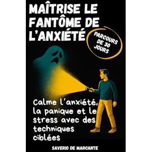 De Marcante, Saverio Maîtriser le fantôme de l’anxiété : Parcours en 30 jours: Programme de 4 semaines pour gérer l’anxiété sociale et les attaques de panique, améliorer ... émotionnel et retrouver la joie de vivre De Marcante, Saverio Maîtriser le fantôme de l’anxiété : Parcours en 30 jours: Programme de 4 semaines pour gérer l’anxiété sociale et les attaques de panique, améliorer ... émotionnel et retrouver la joie de vivre