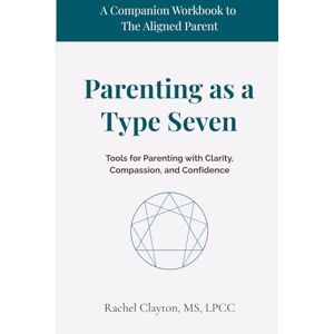 Clayton, Rachel Parenting as a Type Seven: Tools for Parenting with Clarity, Compassion, and Confidence (The Aligned Parent) Clayton, Rachel Parenting as a Type Seven: Tools for Parenting with Clarity, Compassion, and Confidence (The Aligned Parent)