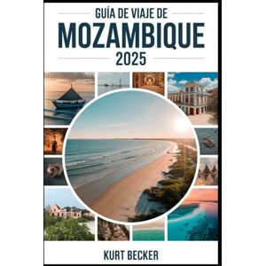 Becker Guía de viaje de Mozambique 2025: Una guía detallada y práctica para descubrir las vibrantes calles de Maputo, las impresionantes playas de Tofo, la ... el archipiélago de Quirimbas y la Ilha de Moç Becker Guía de viaje de Mozambique 2025: Una guía detallada y práctica para descubrir las vibrantes calles de Maputo, las impresionantes playas de Tofo, la ... el archipiélago de Quirimbas y la Ilha de Moç
