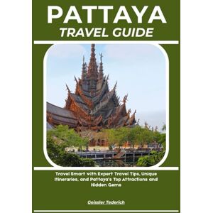 Tederich, Geissler PATTAYA TRAVEL GUIDE: Travel Smart with Expert Travel Tips, Unique Itineraries, and Pattaya’s Top Attractions and Hidden Gems Tederich, Geissler PATTAYA TRAVEL GUIDE: Travel Smart with Expert Travel Tips, Unique Itineraries, and Pattaya’s Top Attractions and Hidden Gems