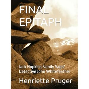 Pruger, Henriette FINAL EPITAPH: Jack Hopkins Family Saga/ Detective John Whitefeather (The Sage of the Matthews and Hopkins families.) Pruger, Henriette FINAL EPITAPH: Jack Hopkins Family Saga/ Detective John Whitefeather (The Sage of the Matthews and Hopkins families.)