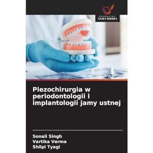 Singh, Sonali Piezochirurgia w periodontologii i implantologii jamy ustnej Singh, Sonali Piezochirurgia w periodontologii i implantologii jamy ustnej