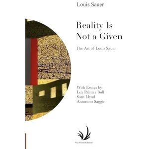 Sauer, Louis Reality Is Not a Given: The Art of Louis Sauer Sauer, Louis Reality Is Not a Given: The Art of Louis Sauer