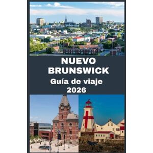Press, Blythe NUEVO BRUNSWICK Guía de viaje 2026: Explora paisajes pintorescos, pueblos encantadores y experiencias inolvidables en la joya oculta de Canadá. Press, Blythe NUEVO BRUNSWICK Guía de viaje 2026: Explora paisajes pintorescos, pueblos encantadores y experiencias inolvidables en la joya oculta de Canadá.