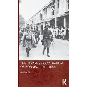 Keat Gin, Ooi Keat The Japanese Occupation of Borneo, 1941-45 (Routledge Studies in the Modern History of Asia) Keat Gin, Ooi Keat The Japanese Occupation of Borneo, 1941-45 (Routledge Studies in the Modern History of Asia)