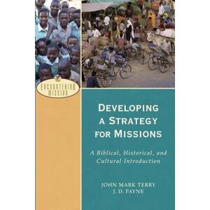 Terry, John Mark Developing a Strategy for Missions: A Biblical, Historical, And Cultural Introduction (Encountering Mission) Terry, John Mark Developing a Strategy for Missions: A Biblical, Historical, And Cultural Introduction (Encountering Mission)