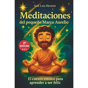 Haveira, José Luis Meditaciones del pequeño Marco Aurelio: El cuento estoico para aprender a ser feliz Haveira, José Luis Meditaciones del pequeño Marco Aurelio: El cuento estoico para aprender a ser feliz