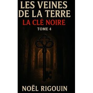 RIGOUIN, NOEL LES VEINES DE LA TERRE: Tome 4 La Clé Noire RIGOUIN, NOEL LES VEINES DE LA TERRE: Tome 4 La Clé Noire