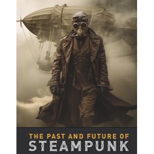 Quinete, Ziggy The Past and Future of Steampunk: An Illustrated Journey Through the Art, Invention, and Imagination of Victorian Futurism.: 1 (Imagined History & Digital Futures Series) Quinete, Ziggy The Past and Future of Steampunk: An Illustrated Journey Through the Art, Invention, and Imagination of Victorian Futurism.: 1 (Imagined History & Digital Futures Series)