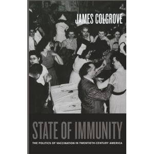 Colgrove, James State of Immunity: The Politics of Vaccination in Twentieth-Century America: 16 (California/Milbank Books on Health and the Public) Colgrove, James State of Immunity: The Politics of Vaccination in Twentieth-Century America: 16 (California/Milbank Books on Health and the Public)