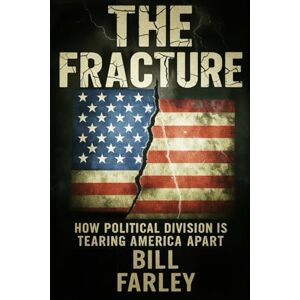Farley, Bill The Fracture: How Political Division is Tearing America Apart Farley, Bill The Fracture: How Political Division is Tearing America Apart