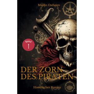 Ostheim, Martin Der Zorn des Piraten: 1 (Die große Piraten-Saga) Ostheim, Martin Der Zorn des Piraten: 1 (Die große Piraten-Saga)