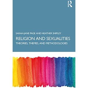 Page, Sarah-Jane Religion and Sexualities: Theories, Themes, and Methodologies Page, Sarah-Jane Religion and Sexualities: Theories, Themes, and Methodologies