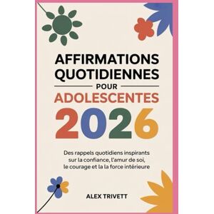 TRIVETT, ALEX AFFIRMATIONS QUOTIDIENNES POUR ADOLESCENTES 2026: Des rappels quotidiens inspirants sur la confiance, l'amour de soi, le courage et la force intérieure TRIVETT, ALEX AFFIRMATIONS QUOTIDIENNES POUR ADOLESCENTES 2026: Des rappels quotidiens inspirants sur la confiance, l'amour de soi, le courage et la force intérieure