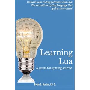 Burton Learning Lua: A guide for getting started Burton Learning Lua: A guide for getting started