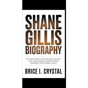 I. Crystal, Brice SHANE GILLIS BIOGRAPHY: The Unfiltered Truth Behind the Mic – How One Comedian Transformed Adversity into Comedy Gold I. Crystal, Brice SHANE GILLIS BIOGRAPHY: The Unfiltered Truth Behind the Mic – How One Comedian Transformed Adversity into Comedy Gold