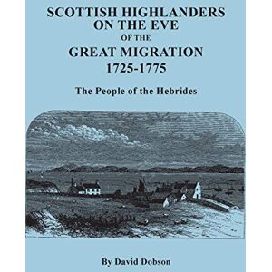 Dobson, David Scottish Highlanders on the Eve of the Great Migration, 1725-1775. the People of the Hebrides Dobson, David Scottish Highlanders on the Eve of the Great Migration, 1725-1775. the People of the Hebrides