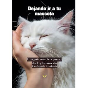 ARREDONDO, LINA MARCELA Dejando ir a tu mascota: Una guía completa para el duelo y la sanación (La psicología del amor) ARREDONDO, LINA MARCELA Dejando ir a tu mascota: Una guía completa para el duelo y la sanación (La psicología del amor)