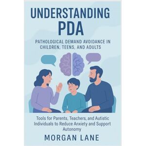 Lane, Morgan Understanding PDA: Pathological Demand Avoidance in Children, Teens, and Adults: Tools for Parents, Teachers, and Autistic Individuals to Reduce Anxiety and Support Autonomy Lane, Morgan Understanding PDA: Pathological Demand Avoidance in Children, Teens, and Adults: Tools for Parents, Teachers, and Autistic Individuals to Reduce Anxiety and Support Autonomy